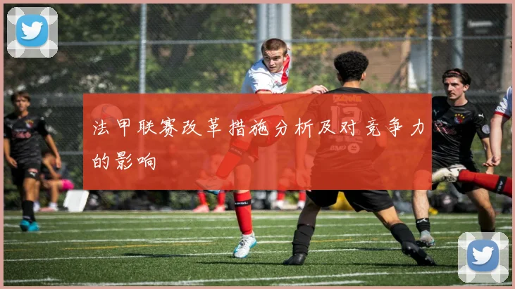 法甲联赛改革措施分析及对竞争力的影响