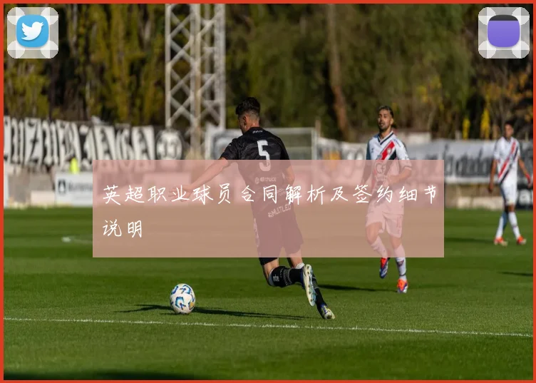 英超职业球员合同解析及签约细节说明