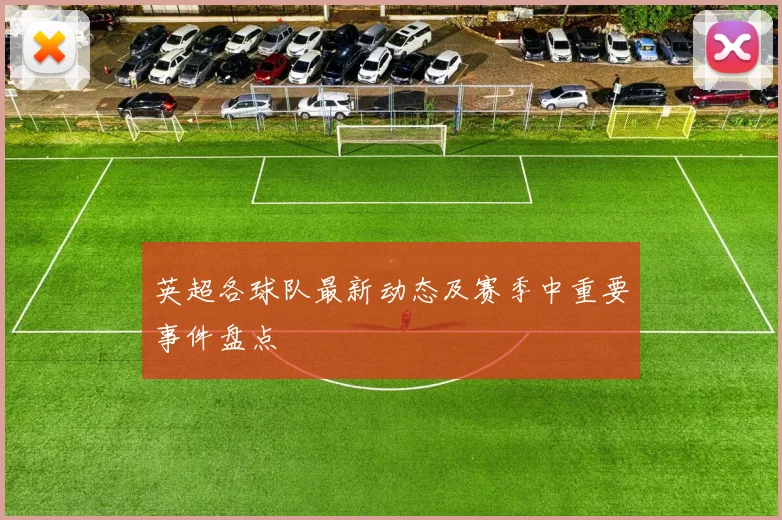 英超各球队最新动态及赛季中重要事件盘点