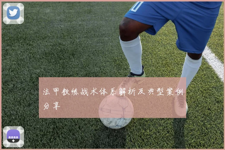 法甲教练战术体系解析及典型案例分享