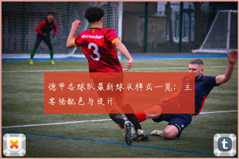 德甲各球队最新球衣样式一览：主客场配色与设计