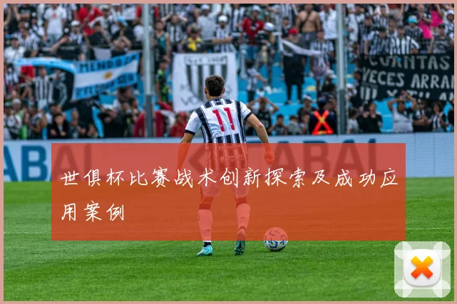世俱杯比赛战术创新探索及成功应用案例